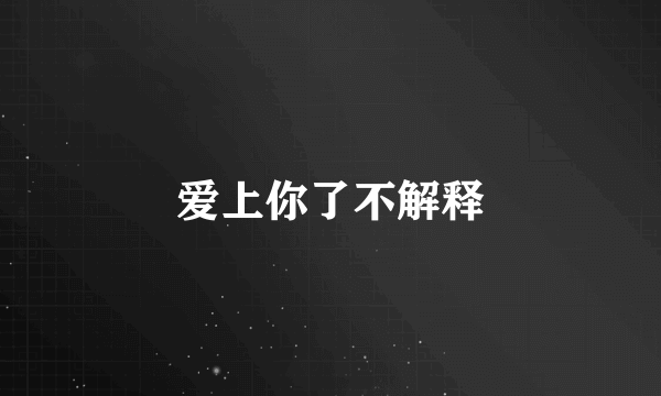 爱上你了不解释