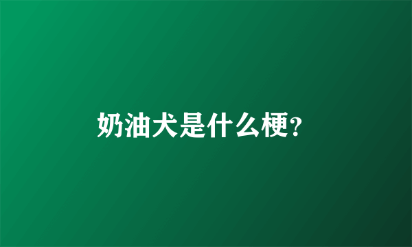 奶油犬是什么梗？