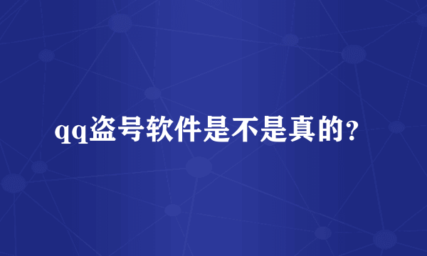 qq盗号软件是不是真的？