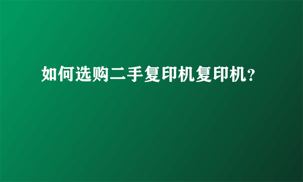 如何选购二手复印机复印机？