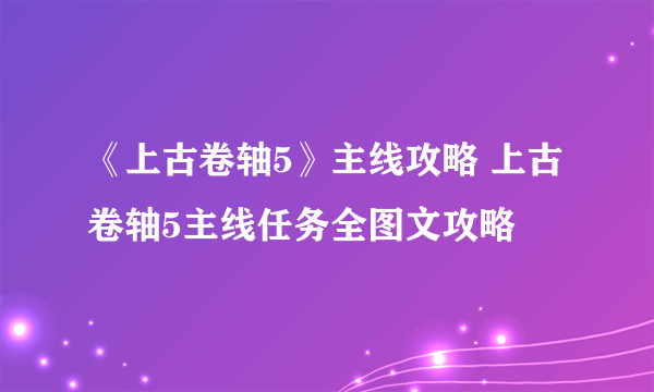 《上古卷轴5》主线攻略 上古卷轴5主线任务全图文攻略