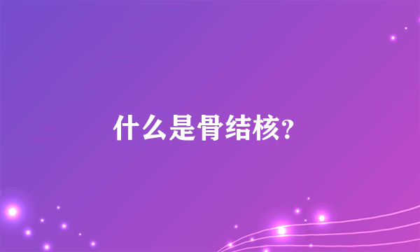 什么是骨结核？