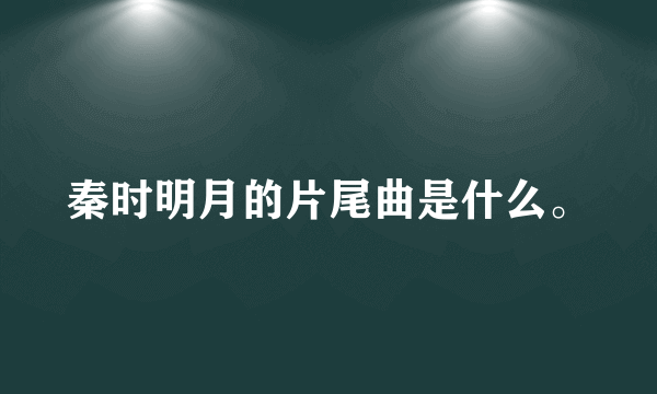 秦时明月的片尾曲是什么。