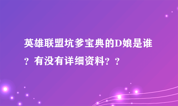 英雄联盟坑爹宝典的D娘是谁？有没有详细资料？？