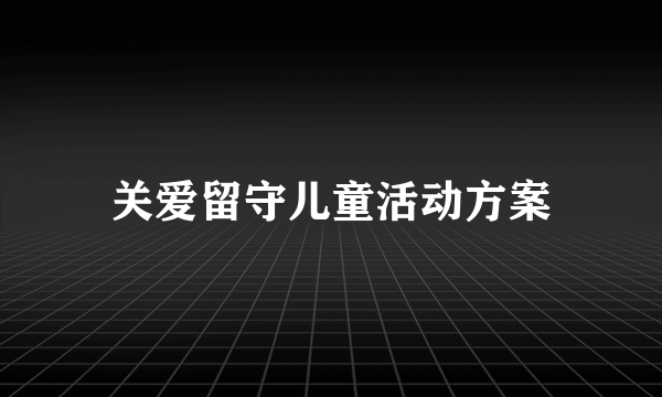 关爱留守儿童活动方案