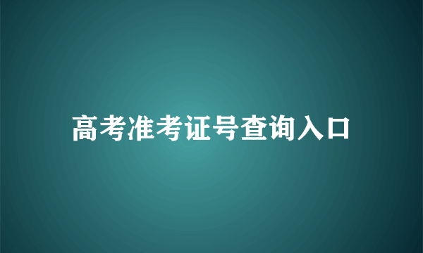 高考准考证号查询入口