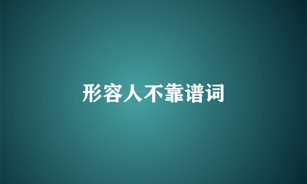 形容人不靠谱词