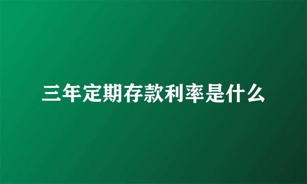 三年定期存款利率是什么