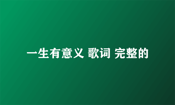 一生有意义 歌词 完整的