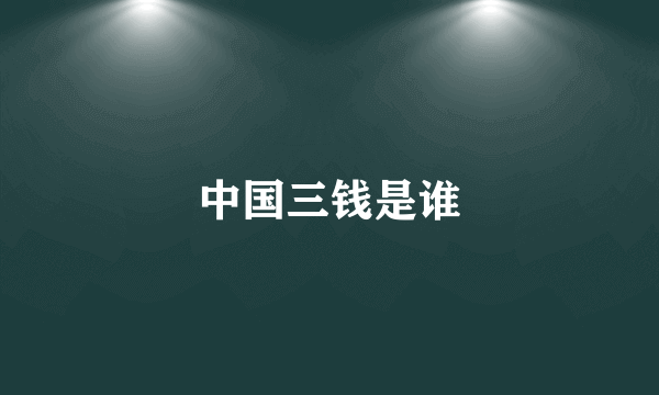 中国三钱是谁