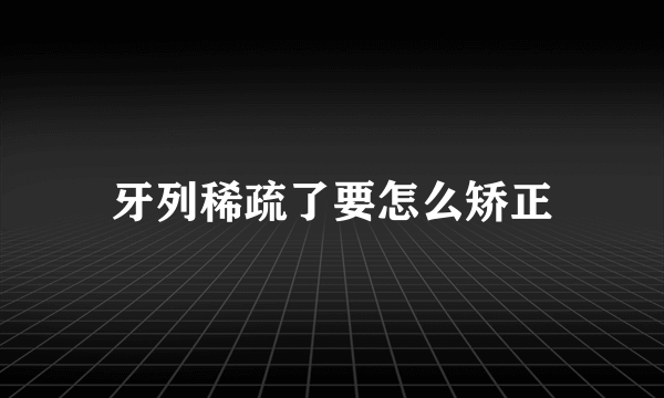 牙列稀疏了要怎么矫正