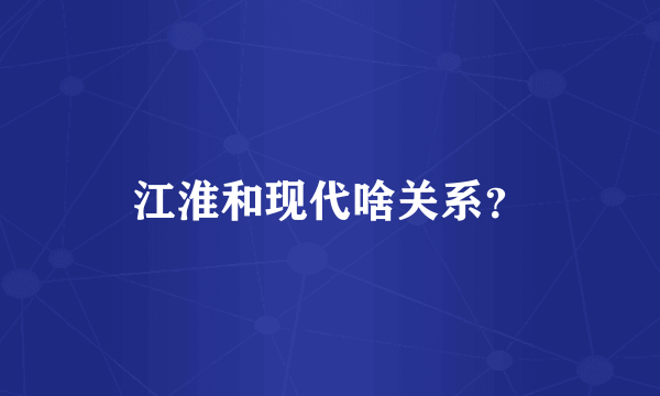 江淮和现代啥关系？