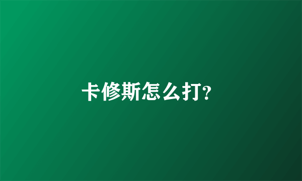 卡修斯怎么打？