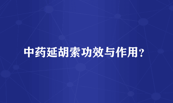 中药延胡索功效与作用？