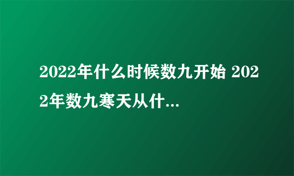 2022年什么时候数九开始 2022年数九寒天从什么时候开始