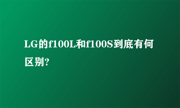LG的f100L和f100S到底有何区别?