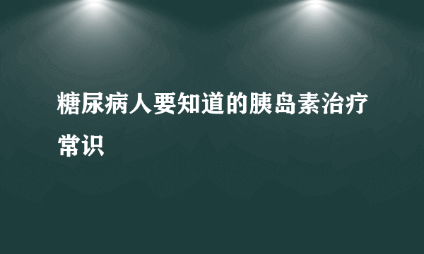 糖尿病人要知道的胰岛素治疗常识