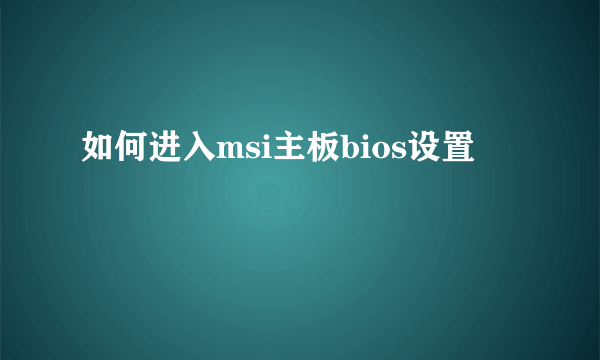 如何进入msi主板bios设置
