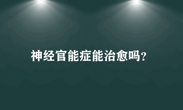 神经官能症能治愈吗？