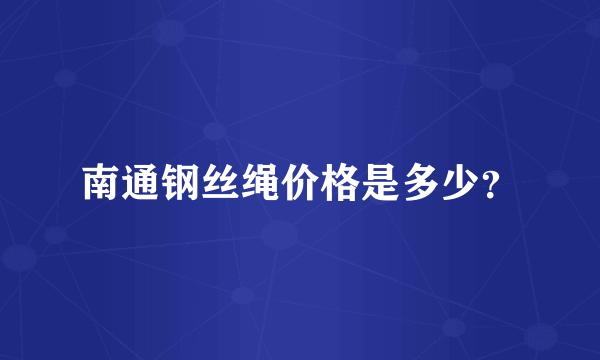 南通钢丝绳价格是多少？