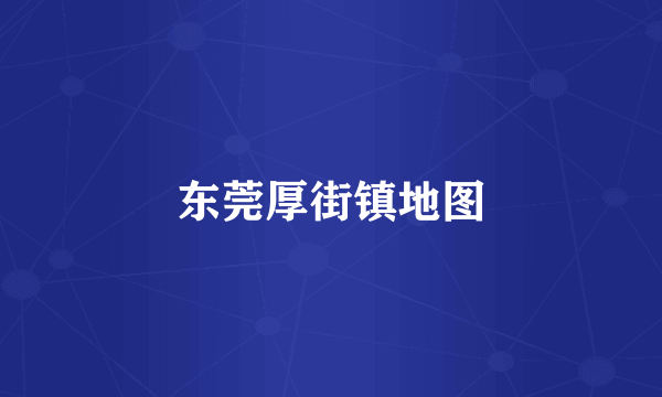 东莞厚街镇地图