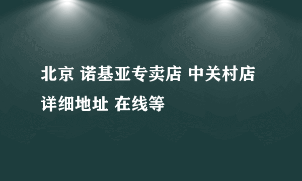 北京 诺基亚专卖店 中关村店详细地址 在线等