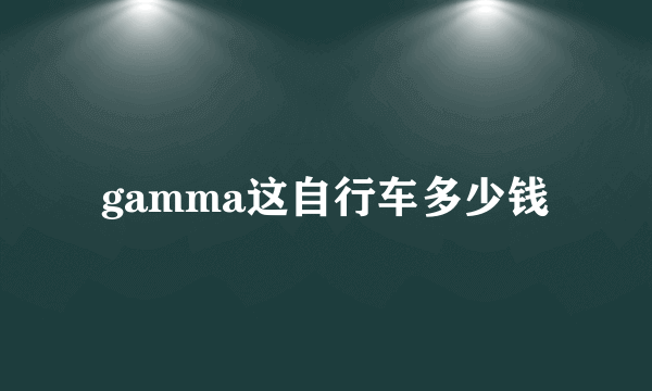 gamma这自行车多少钱