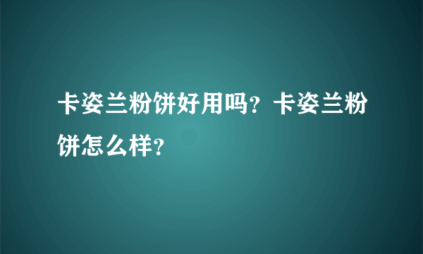 卡姿兰粉饼好用吗？卡姿兰粉饼怎么样？