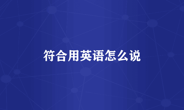 符合用英语怎么说