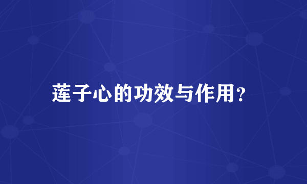 莲子心的功效与作用？