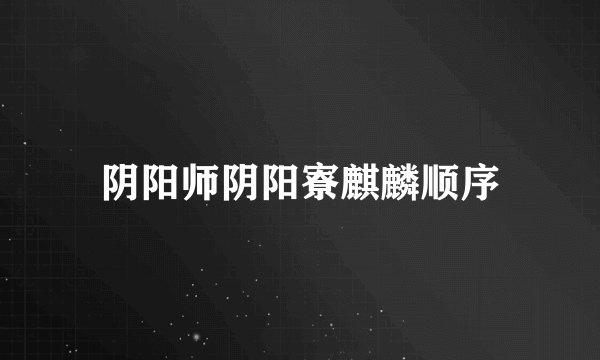 阴阳师阴阳寮麒麟顺序