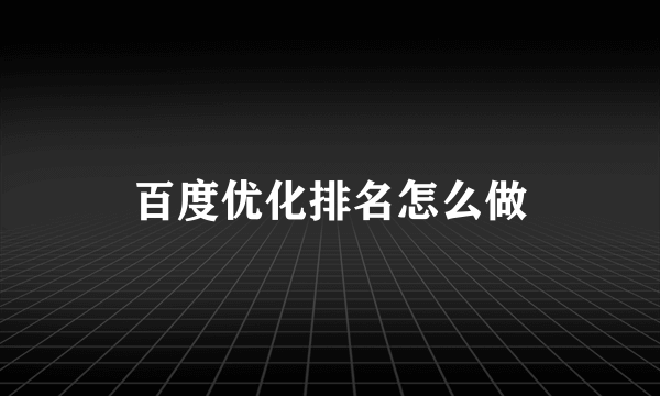 百度优化排名怎么做