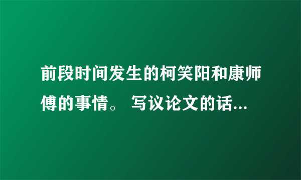 前段时间发生的柯笑阳和康师傅的事情。 写议论文的话用什么题目，举什么例子，还有持什么观点。