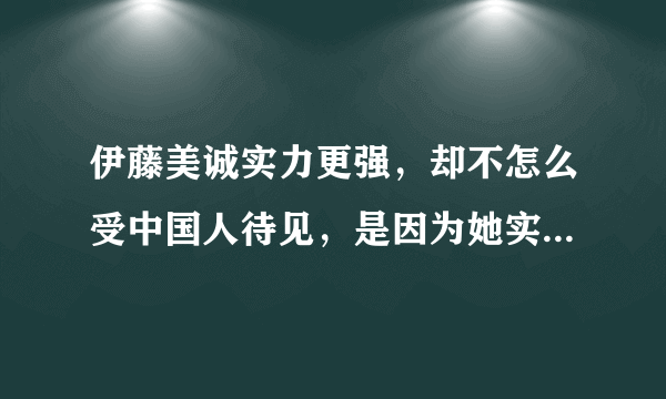 伊藤美诚实力更强，却不怎么受中国人待见，是因为她实力更强吗？