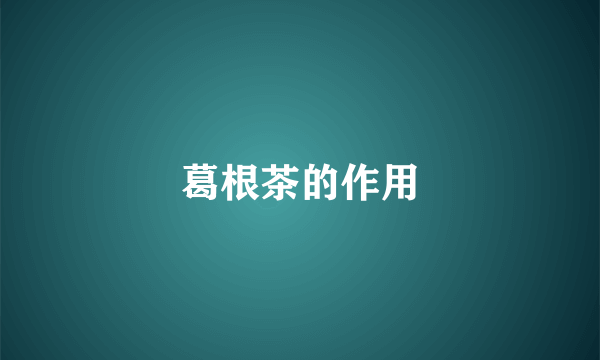 葛根茶的作用