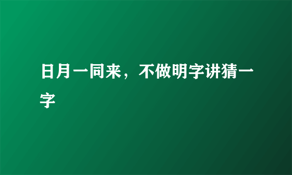 日月一同来，不做明字讲猜一字