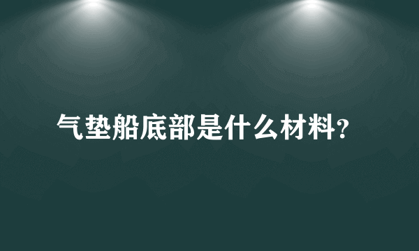 气垫船底部是什么材料？
