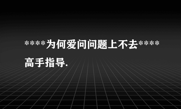 ****为何爱问问题上不去****高手指导.