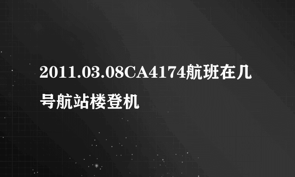 2011.03.08CA4174航班在几号航站楼登机