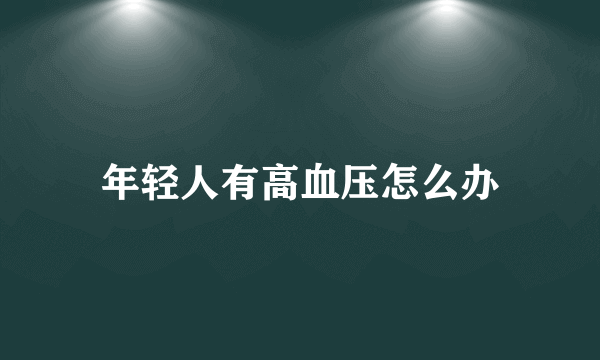 年轻人有高血压怎么办
