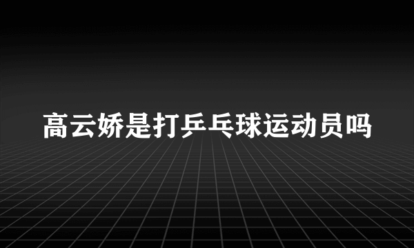 高云娇是打乒乓球运动员吗