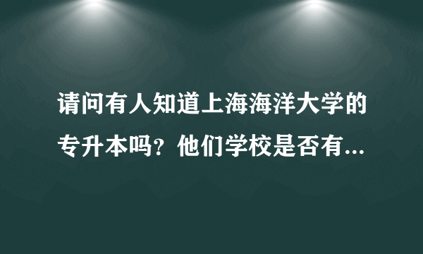 请问有人知道上海海洋大学的专升本吗？他们学校是否有开辅导班？求以考上的学长学姐赐教。。。。