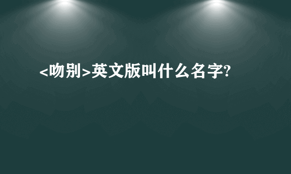 <吻别>英文版叫什么名字?