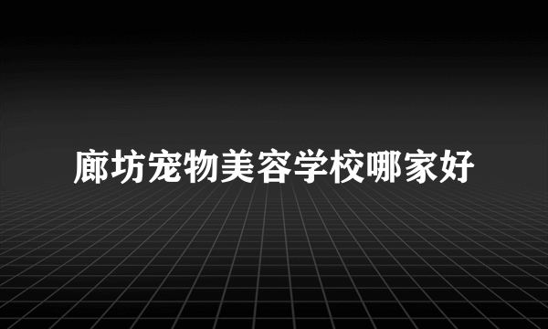 廊坊宠物美容学校哪家好