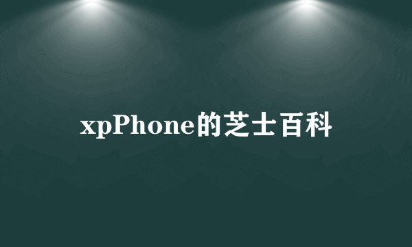 xpPhone的芝士百科