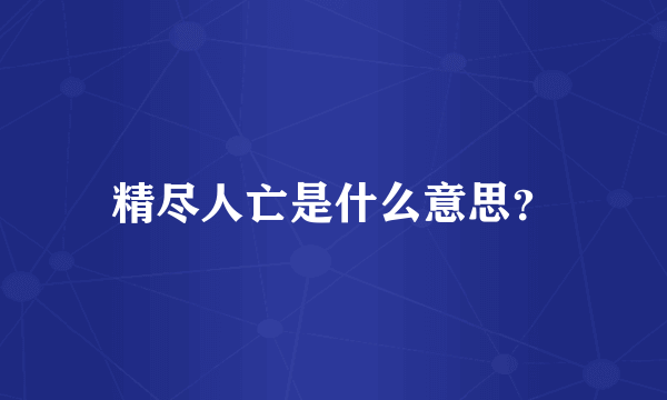 精尽人亡是什么意思？