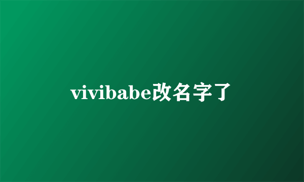 vivibabe改名字了
