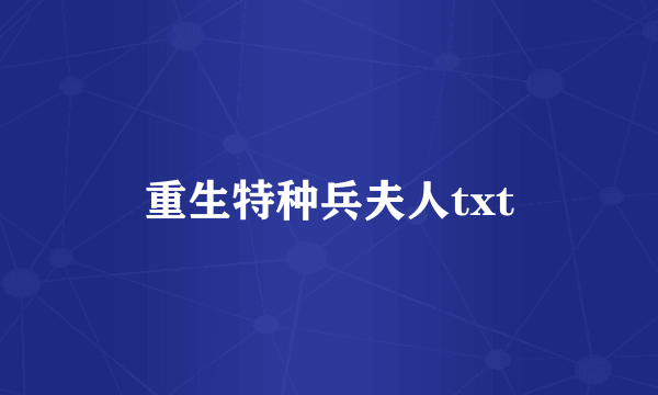 重生特种兵夫人txt