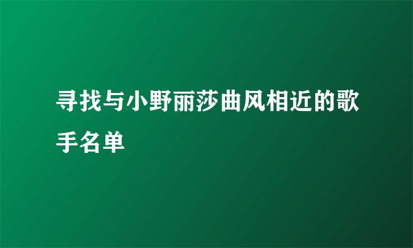 寻找与小野丽莎曲风相近的歌手名单