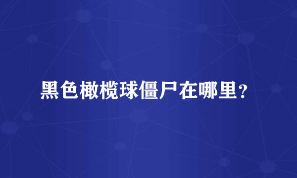 黑色橄榄球僵尸在哪里？